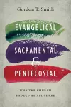 Evangelical, Sacramental, and Pentecostal – Why the Church Should Be All Three cover