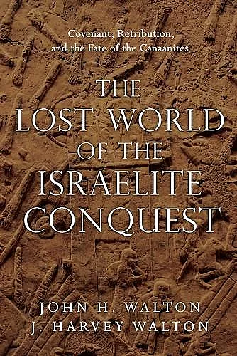 The Lost World of the Israelite Conquest – Covenant, Retribution, and the Fate of the Canaanites cover
