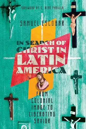 In Search of Christ in Latin America – From Colonial Image to Liberating Savior cover