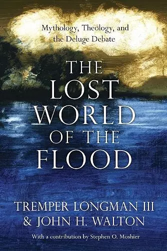 The Lost World of the Flood – Mythology, Theology, and the Deluge Debate cover