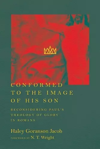 Conformed to the Image of His Son – Reconsidering Paul`s Theology of Glory in Romans cover