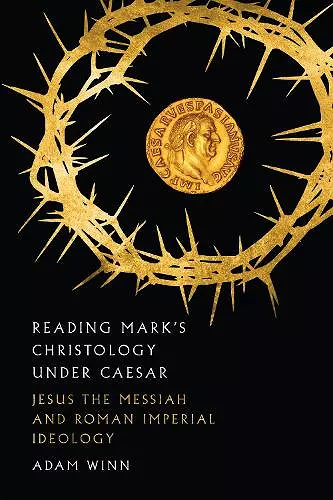 Reading Mark`s Christology Under Caesar – Jesus the Messiah and Roman Imperial Ideology cover