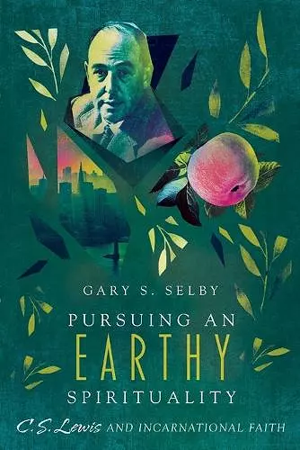 Pursuing an Earthy Spirituality – C. S. Lewis and Incarnational Faith cover