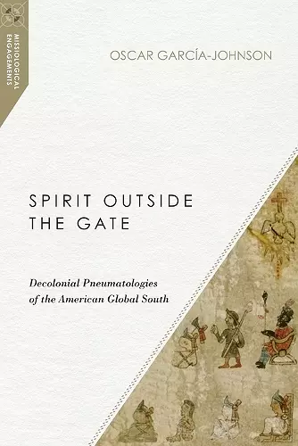 Spirit Outside the Gate – Decolonial Pneumatologies of the American Global South cover