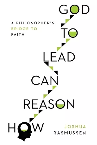 How Reason Can Lead to God – A Philosopher`s Bridge to Faith cover