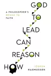 How Reason Can Lead to God – A Philosopher`s Bridge to Faith cover