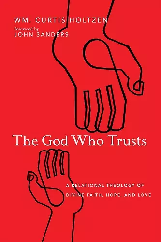 The God Who Trusts – A Relational Theology of Divine Faith, Hope, and Love cover