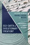 Old–Earth or Evolutionary Creation? – Discussing Origins with Reasons to Believe and BioLogos cover