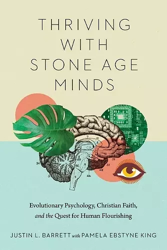Thriving with Stone Age Minds – Evolutionary Psychology, Christian Faith, and the Quest for Human Flourishing cover