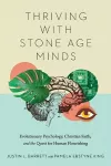 Thriving with Stone Age Minds – Evolutionary Psychology, Christian Faith, and the Quest for Human Flourishing cover