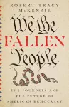 We the Fallen People – The Founders and the Future of American Democracy cover