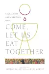 Come, Let Us Eat Together – Sacraments and Christian Unity cover