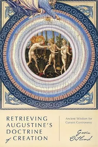 Retrieving Augustine`s Doctrine of Creation – Ancient Wisdom for Current Controversy cover