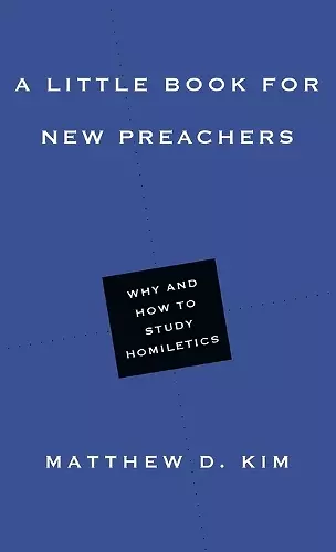 A Little Book for New Preachers – Why and How to Study Homiletics cover