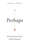Perhaps – Reclaiming the Space Between Doubt and Dogmatism cover