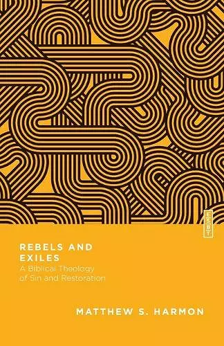 Rebels and Exiles – A Biblical Theology of Sin and Restoration cover