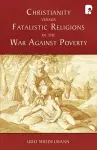 Christianity Versus Fatalistic Religions in the War Against Poverty cover