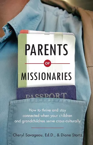 Parents of Missionaries – How to Thrive and Stay Connected When Your Children and Grandchildren Serve Cross–Culturally cover