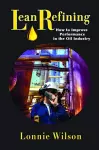 Lean Refining: How to Improve Performance in the Oil Industry cover