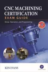 CNC Machining Certification Exam Guide: Operation, Setup, and Programming cover