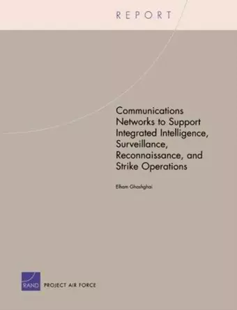 Communications Networks to Support Integrated Intelligence, Surveillance, and Reconnaissance Strike Operations cover