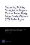 Supporting Training Strategies for Brigade Combat Teams Using Future Combat Systems (FCS) Technologies cover