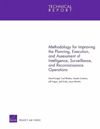 Methodology for Improving the Planning, Execution, and Assessment of Intelligence, Surveillance, and Reconnaissance Operations cover