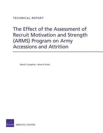 The Effect of the Assessment of Recruit Motivation and Strength (Arms) Program on Army Accessions and Attrition cover