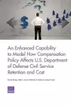 An Enhanced Capability to Model How Compensation Policy Affects U.S. Department of Defense Civil Service Retention and Cost cover