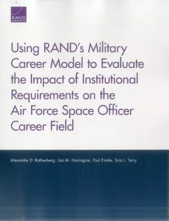 Using RAND's Military Career Model to Evaluate the Impact of Institutional Requirements on the Air Force Space Officer Career Field cover