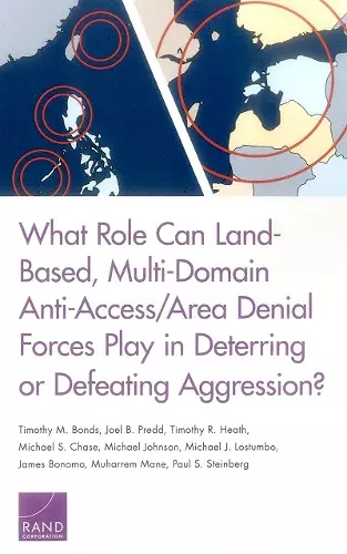 What Role Can Land-Based, Multi-Domain Anti-Access/Area Denial Forces Play in Deterring or Defeating Aggression? cover