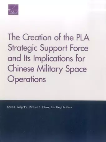 The Creation of the PLA Strategic Support Force and Its Implications for Chinese Military Space Operations cover