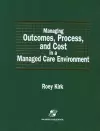 Managing Outcomes, Process, and Cost in a Managed Care Environment cover