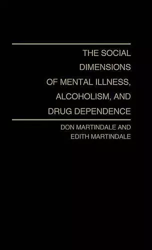 The Social Dimensions of Mental Illness, Alcoholism, and Drug Dependence. cover