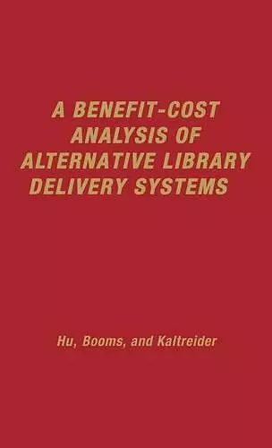 A Benefit-Cost Analysis of Alternative Library Delivery Systems cover