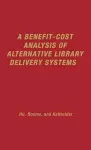 A Benefit-Cost Analysis of Alternative Library Delivery Systems cover