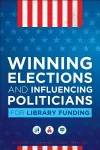 Winning Elections and Influencing Politicians for Library Funding cover