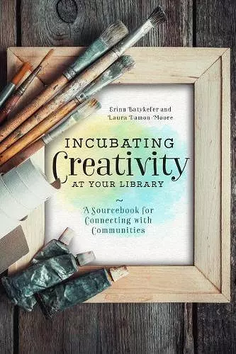 Incubating Creativity at Your Library: A Sourcebook for Connecting with Communities cover