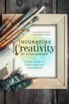 Incubating Creativity at Your Library: A Sourcebook for Connecting with Communities cover