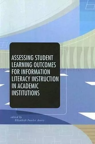 Assessing Student Learning Outcomes for Information Literacy Instruction in Academic Institutions cover