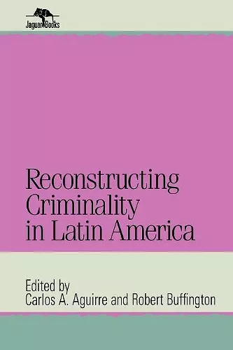 Reconstructing Criminality in Latin America cover