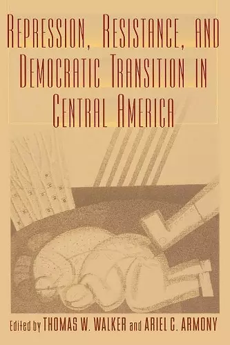 Repression, Resistance, and Democratic Transition in Central America cover