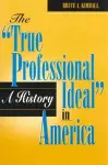 The 'True Professional Ideal' in America: A History cover