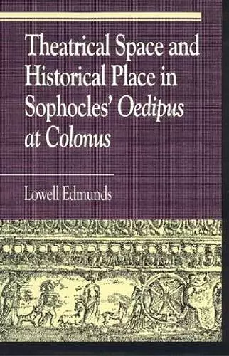 Theatrical Space and Historical Place in Sophocles' Oedipus at Colonus cover