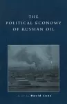 The Political Economy of Russian Oil cover