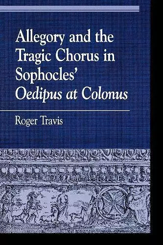 Allegory and the Tragic Chorus in Sophocles' Oedipus at Colonus cover