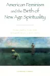 American Feminism and the Birth of New Age Spirituality cover