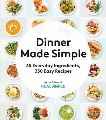 Dinner Made Simple: 35 Everyday Ingredients, 350 Easy Recipes cover