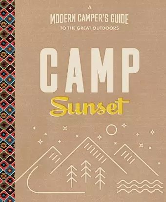 Camp Sunset: A Modern Camper's Guide to the Great Outdoors cover