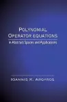 Polynomial Operator Equations in Abstract Spaces and Applications cover